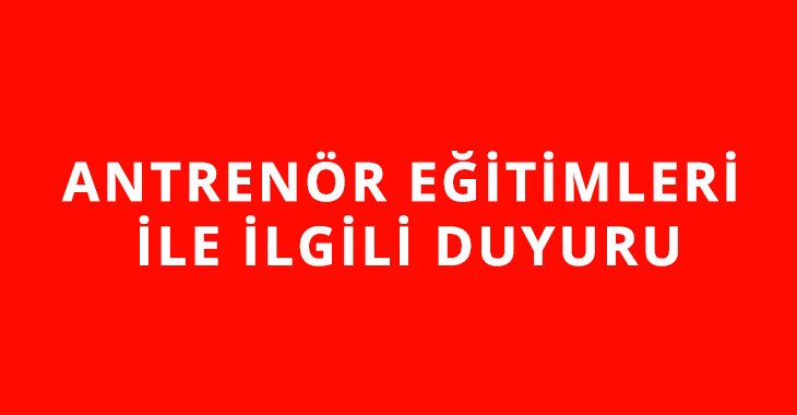 ANTRENÖR EĞİTİMLERİ İLE İLGİLİ DUYURU