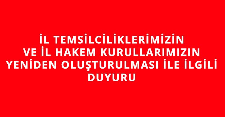 İL TEMSİLCİLİKLERİMİZİN VE İL HAKEM KURULLARIMIZIN YENİDEN OLUŞTURULMASI İLE İLGİLİ DUYURU