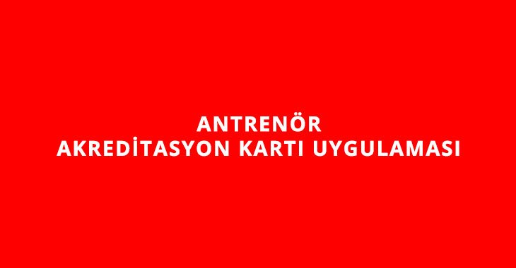 ANTRENÖR AKREDİTASYON KARTI UYGULAMASI