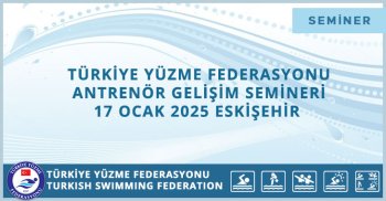 TÜRKİYE YÜZME FEDERASYONU ANTRENÖR GELİŞİM SEMİNERİ 17 OCAK 2025 ESKİŞEHİR