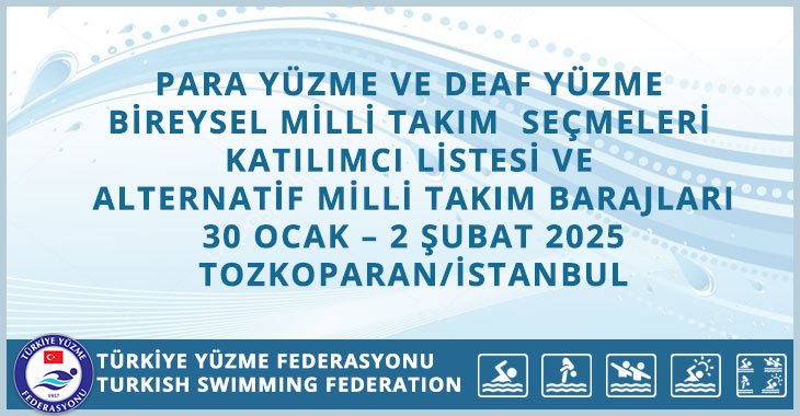 PARA YÜZME VE DEAF YÜZME BİREYSEL MİLLİ TAKIM SEÇMELERİ KATILIMCI LİSTESİ VE ALTERNATİF MİLLİ TAKIM BARAJLARI 30 OCAK – 2 ŞUBAT 2025 TOZKOPARAN/İSTANBUL