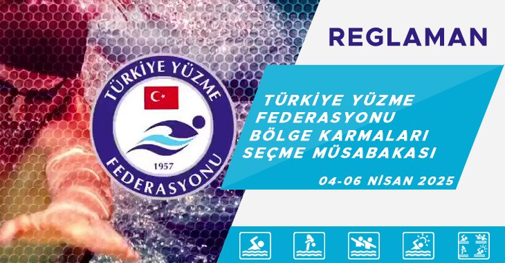 TÜRKİYE YÜZME FEDERASYONU BÖLGE KARMALARI SEÇME MÜSABAKASI 04-06 NİSAN 2025