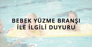 BEBEK YÜZME BRANŞI İLE İLGİLİ DUYURU