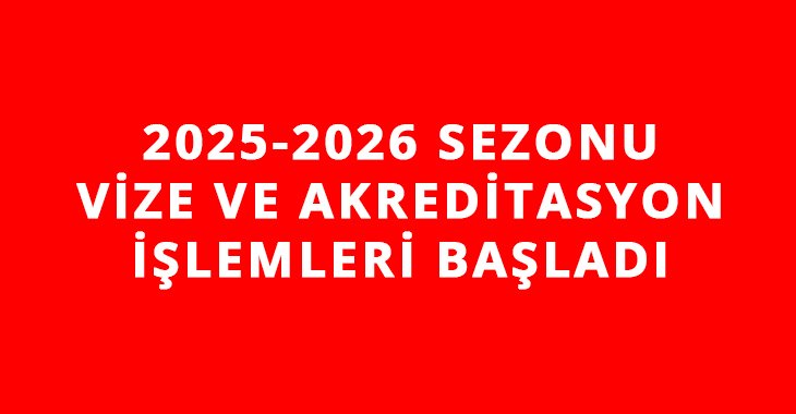 2025-2026 SEZONU VİZE VE AKREDİTASYON İŞLEMLERİ BAŞLADI