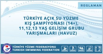 TÜRKİYE AÇIK SU YÜZME KIŞ ŞAMPİYONASI (14+), 11,12,13 YAŞ GELİŞİM GRUBU YARIŞMALARI (HAVUZ)