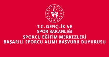 SPORCU EĞİTİM MERKEZLERİ BAŞARILI SPORCU ALIMI BAŞVURU DUYURUSU