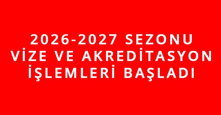 2026-2027 SEZONU VİZE VE AKREDİTASYON İŞLEMLERİ BAŞLADI