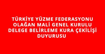 TÜRKİYE YÜZME FEDERASYONU OLAĞAN MALİ GENEL KURULU DELEGE BELİRLEME KURA ÇEKİLİŞİ DUYURUSU 